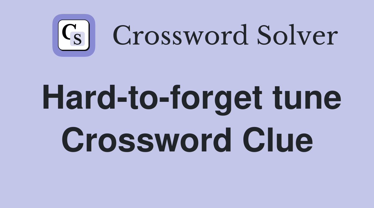 Hard-to-forget tune Crossword Clue