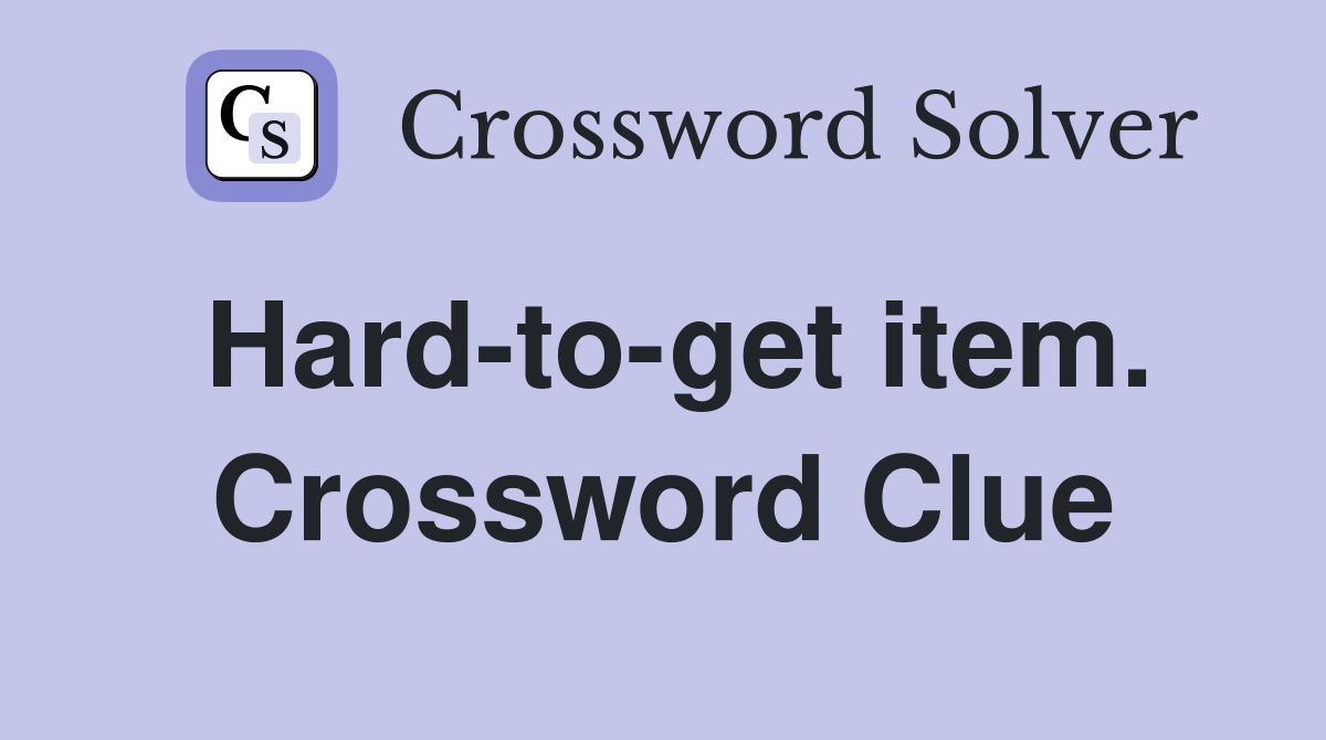 Hard-to-get item. Crossword Clue