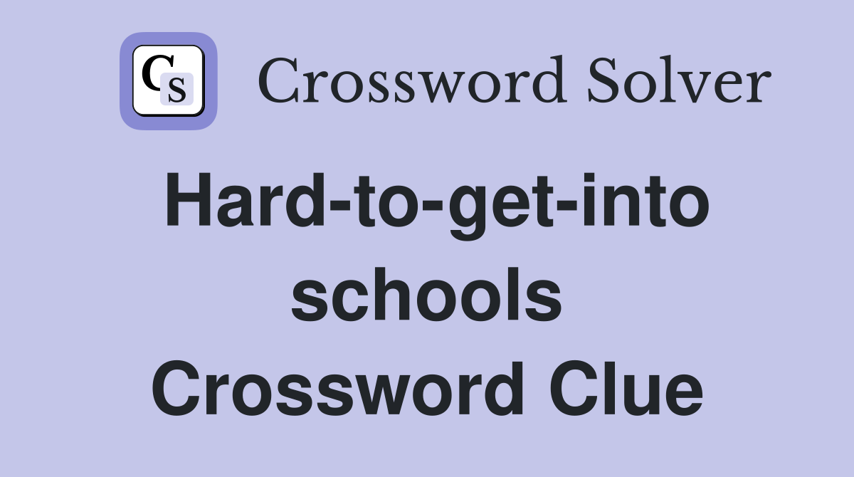 Hard-to-get-into schools Crossword Clue