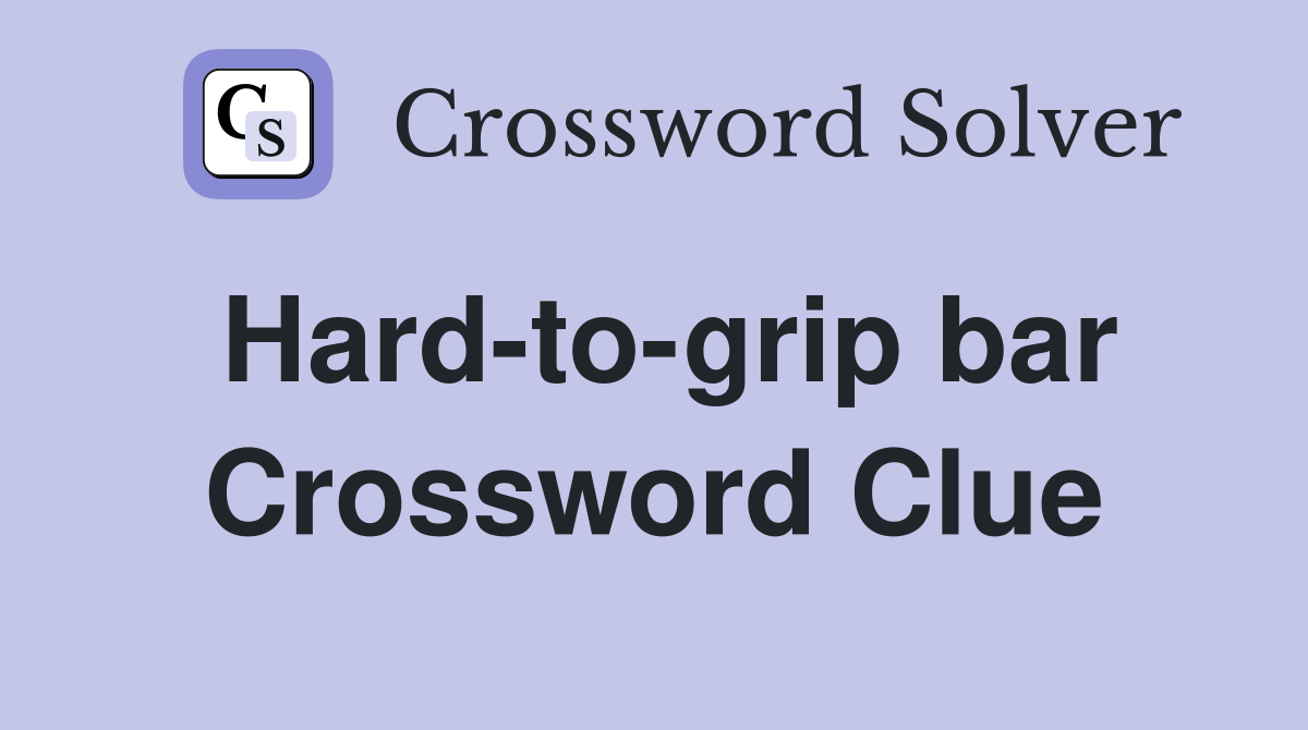 Hard-to-grip bar Crossword Clue