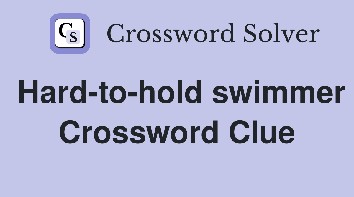 Hard-to-hold swimmer Crossword Clue