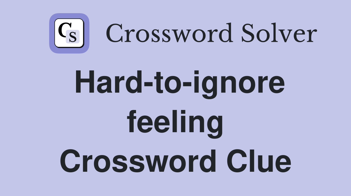 Hard-to-ignore feeling Crossword Clue