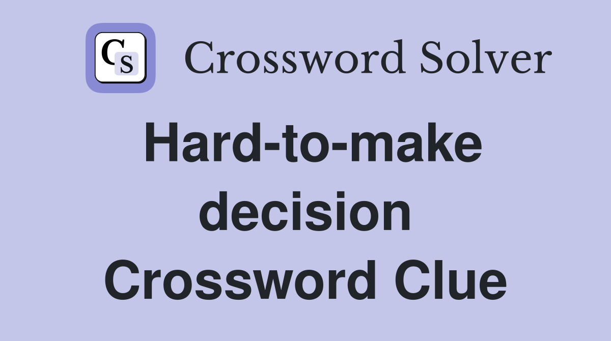 Hard-to-make decision Crossword Clue