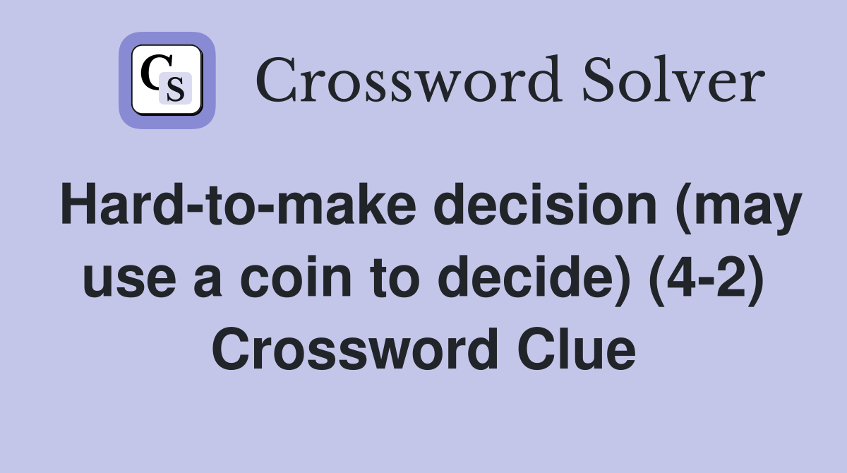Hard-to-make decision (may use a coin to decide) (4-2) Crossword Clue