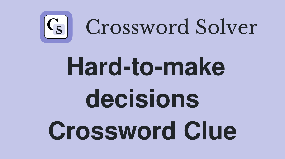 Hard-to-make decisions Crossword Clue