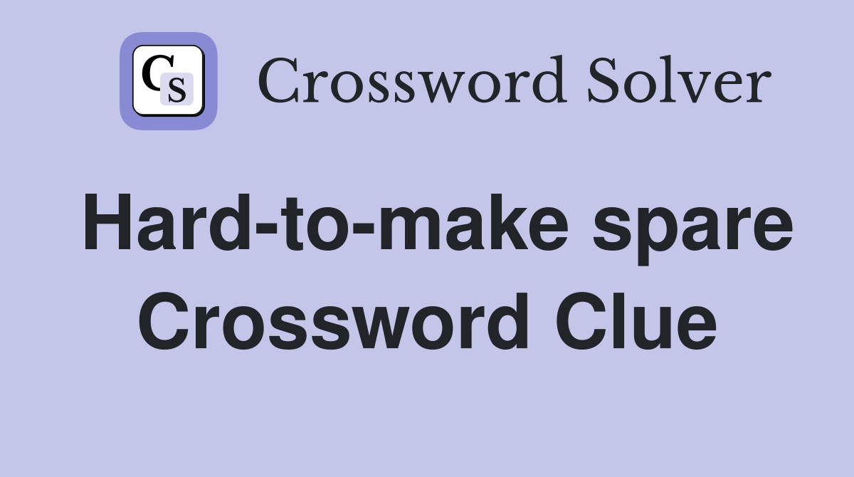 Hard-to-make spare Crossword Clue