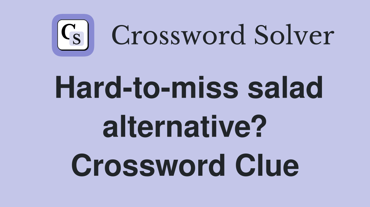 Hard-to-miss salad alternative? Crossword Clue