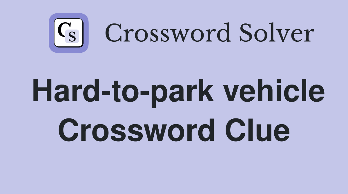 Hard-to-park vehicle Crossword Clue