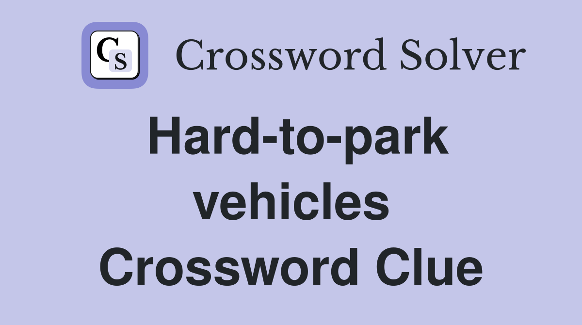 Hard-to-park vehicles Crossword Clue