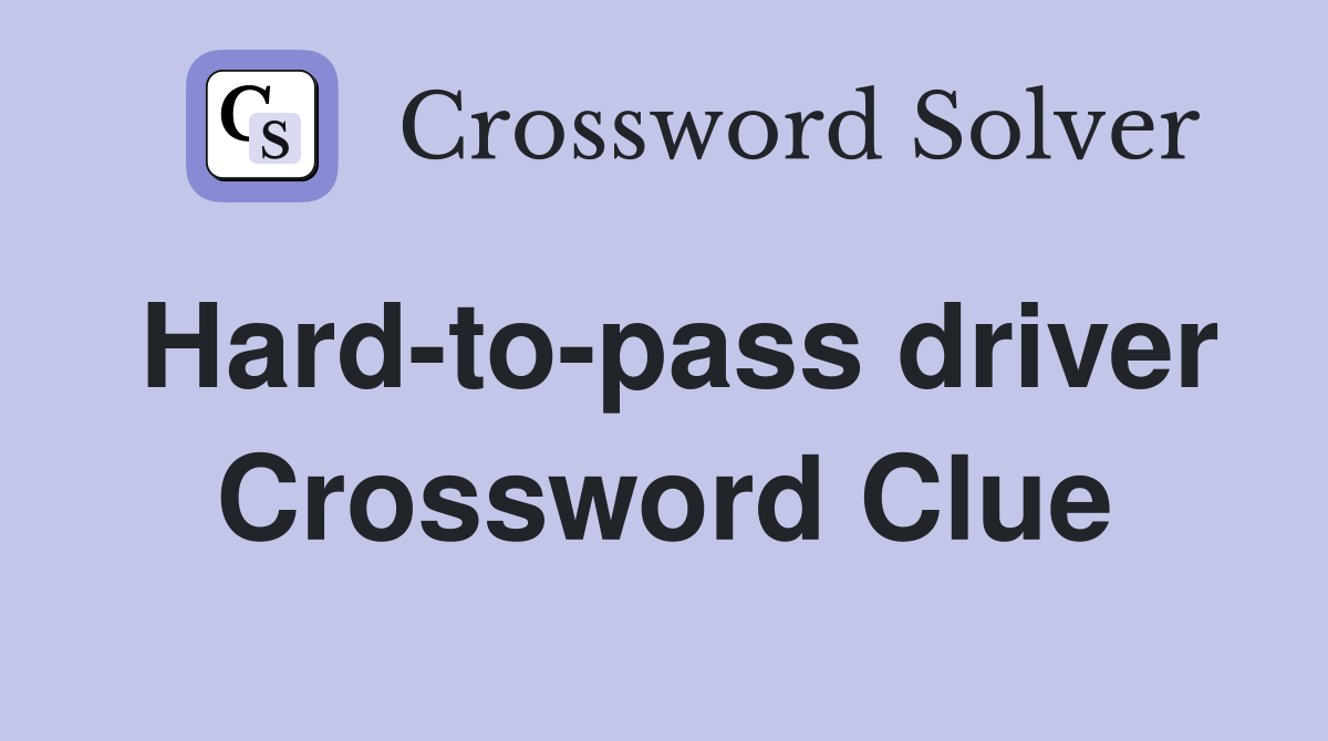Hard-to-pass driver Crossword Clue