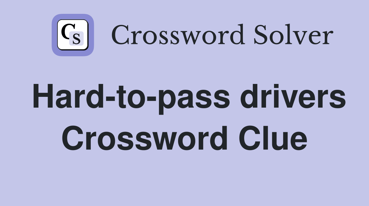 Hard-to-pass drivers Crossword Clue