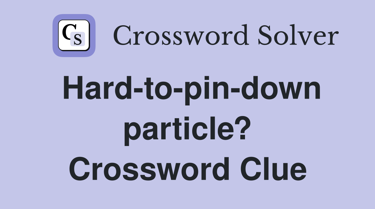 Hard-to-pin-down particle? Crossword Clue
