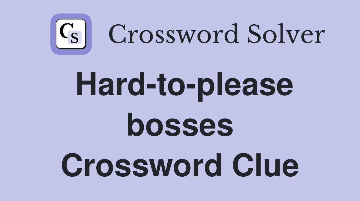 Hard-to-please bosses Crossword Clue