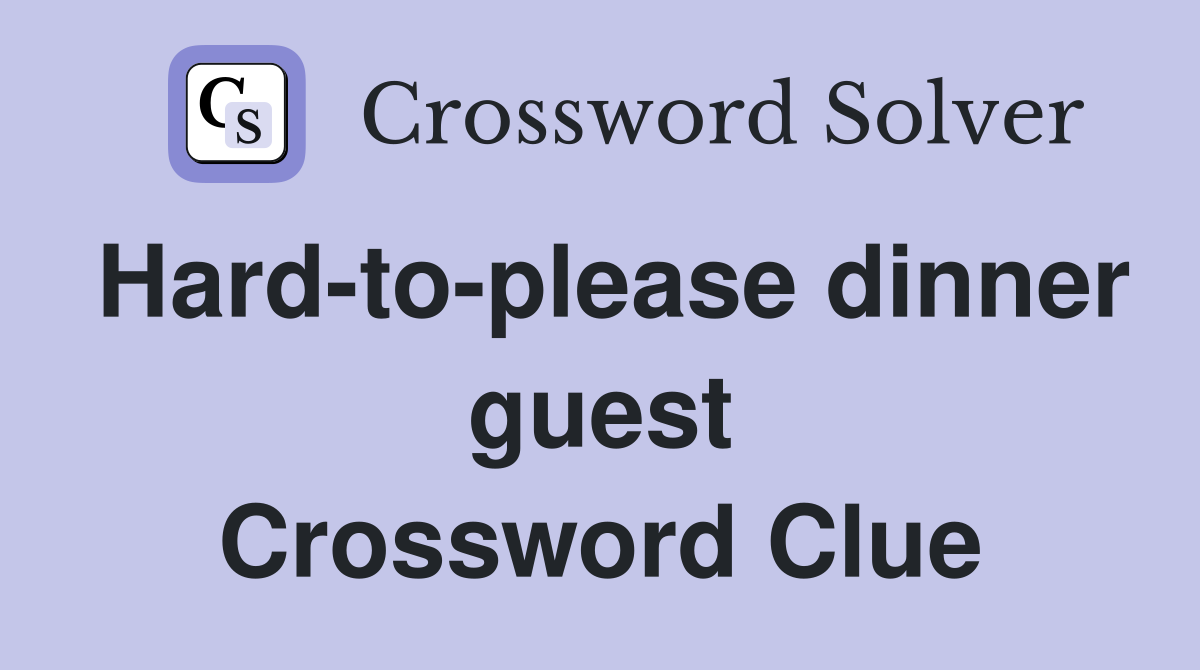 Hard-to-please dinner guest Crossword Clue