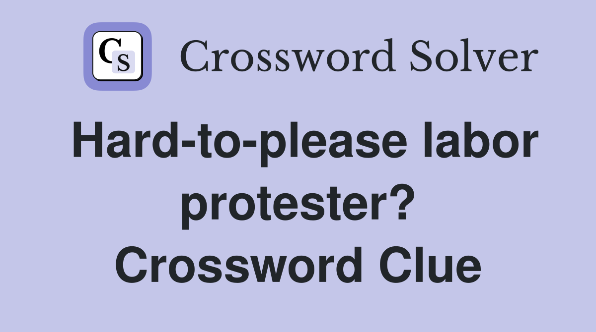 Hard-to-please labor protester? Crossword Clue