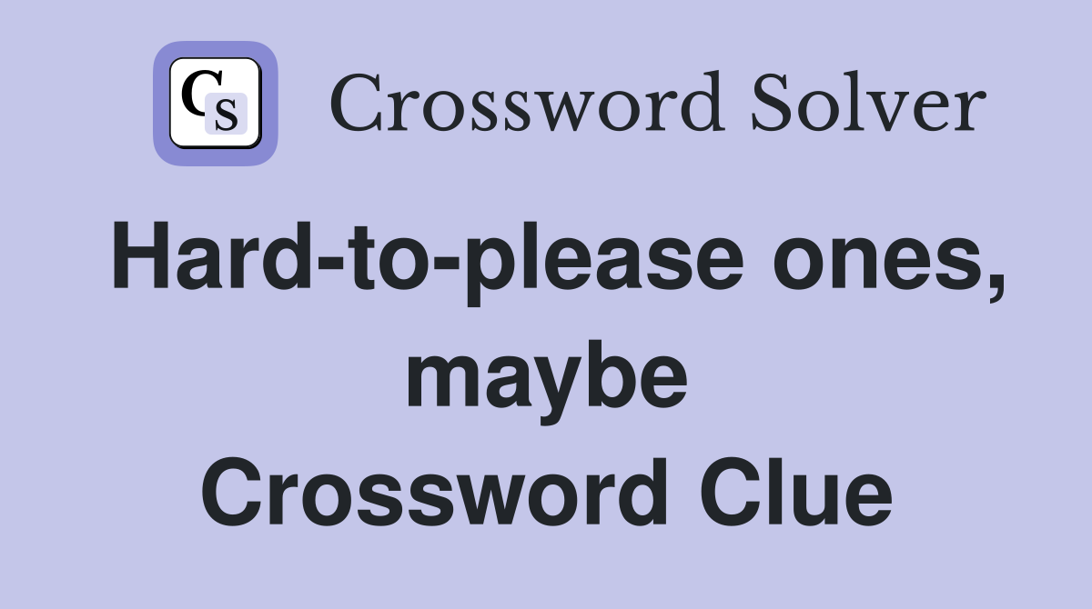 Hard-to-please ones, maybe Crossword Clue