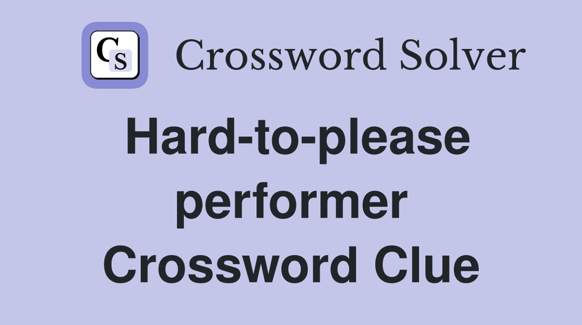 Hard-to-please performer Crossword Clue