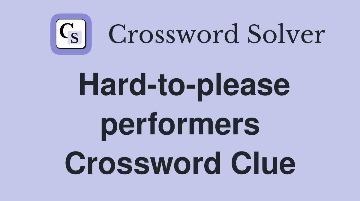 Hard-to-please performers Crossword Clue
