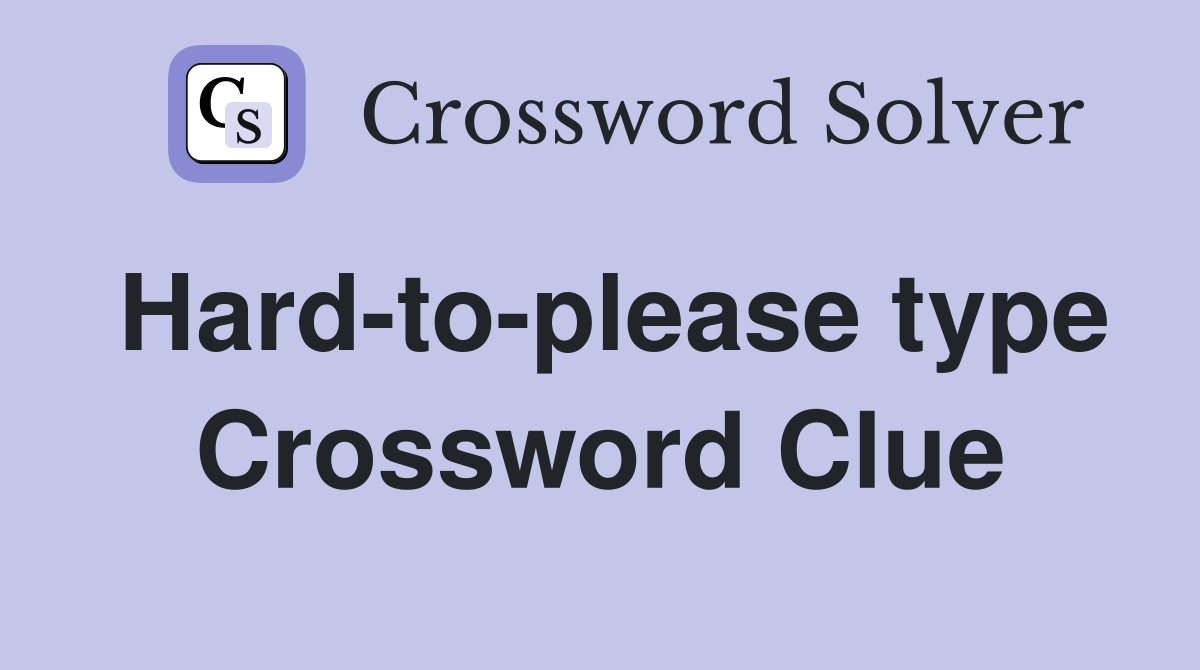 Hard-to-please type Crossword Clue