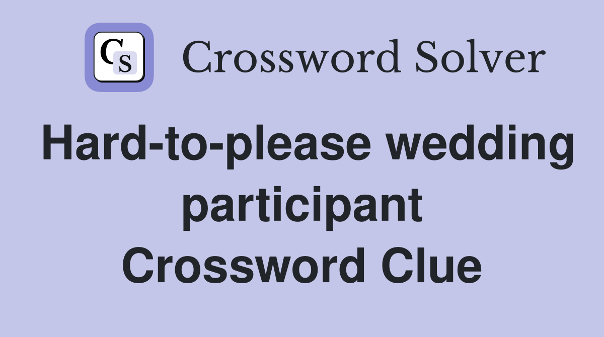 Hard-to-please wedding participant Crossword Clue
