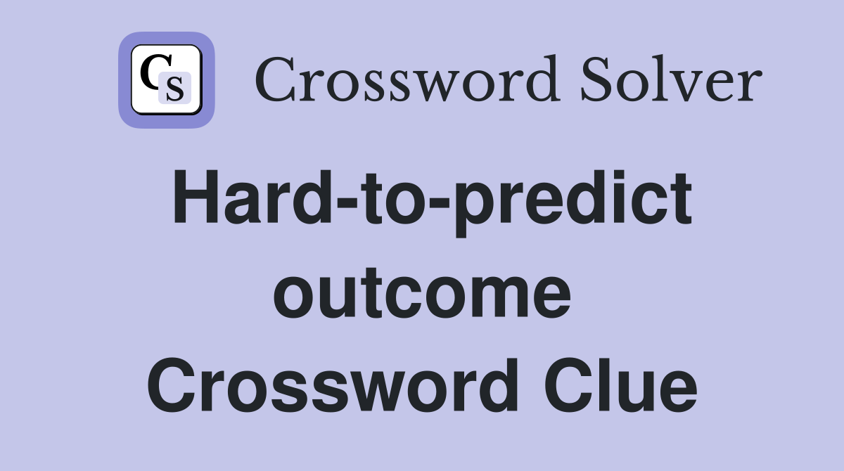 Hard-to-predict outcome Crossword Clue