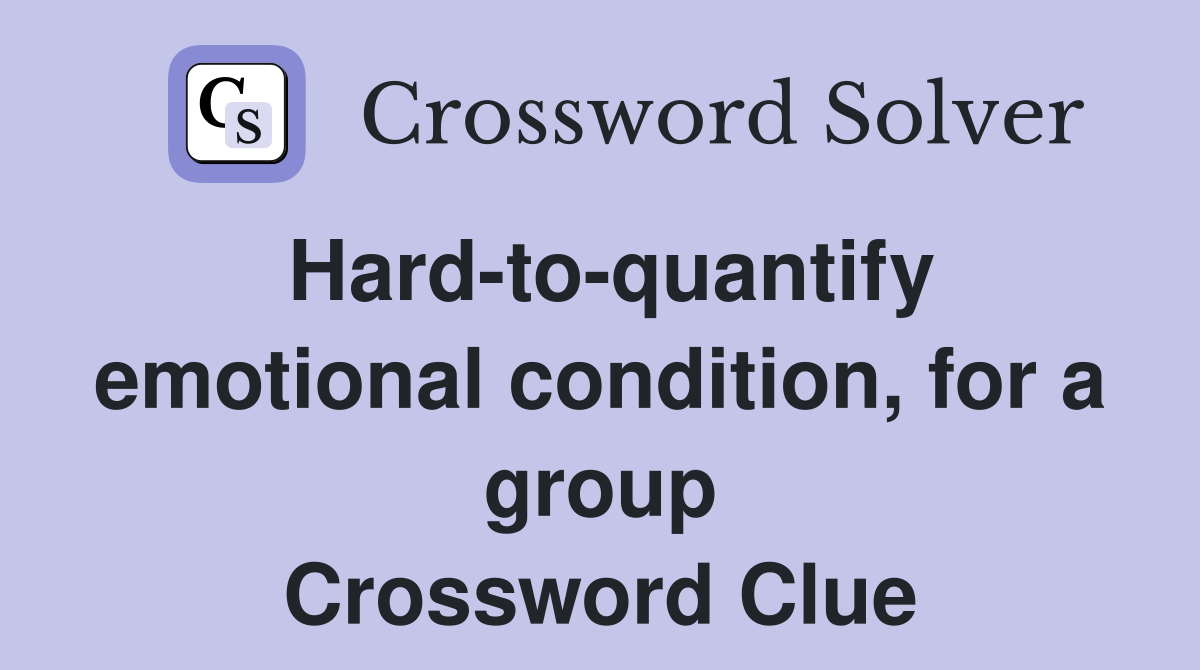 Hard-to-quantify emotional condition, for a group Crossword Clue