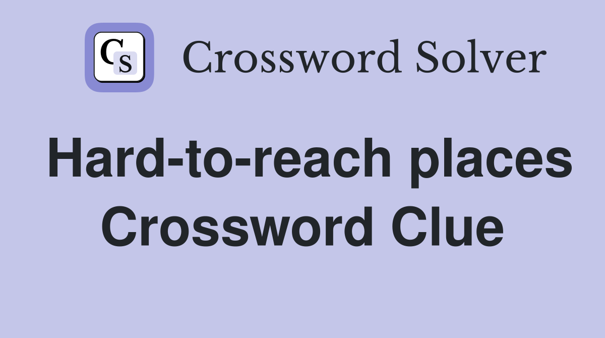 Hard-to-reach places Crossword Clue