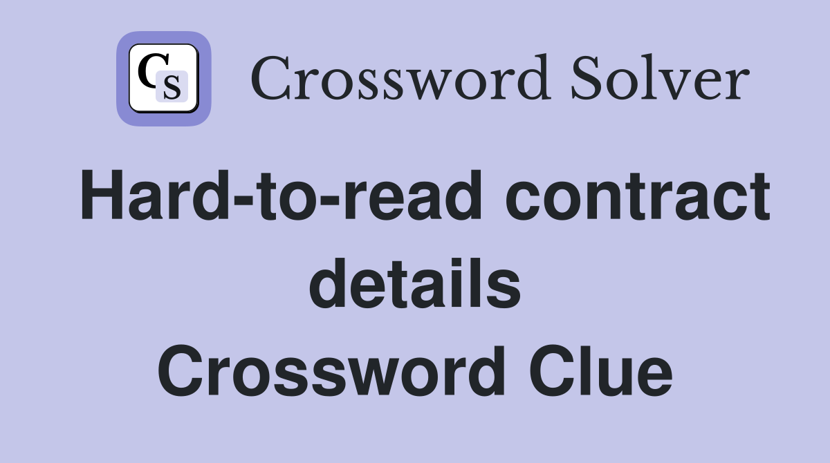 Hard-to-read contract details Crossword Clue