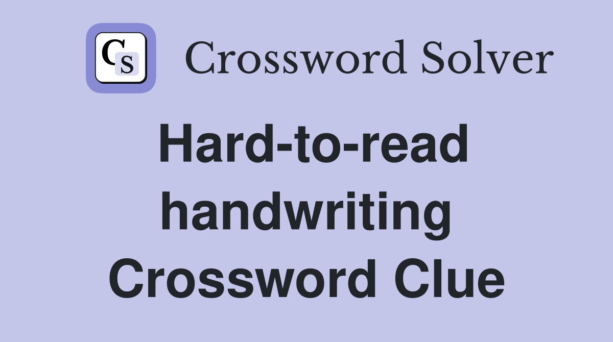 Hard-to-read handwriting Crossword Clue