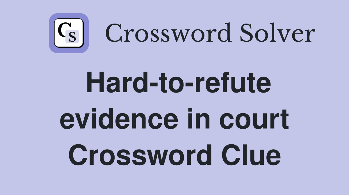 Hard-to-refute evidence in court Crossword Clue