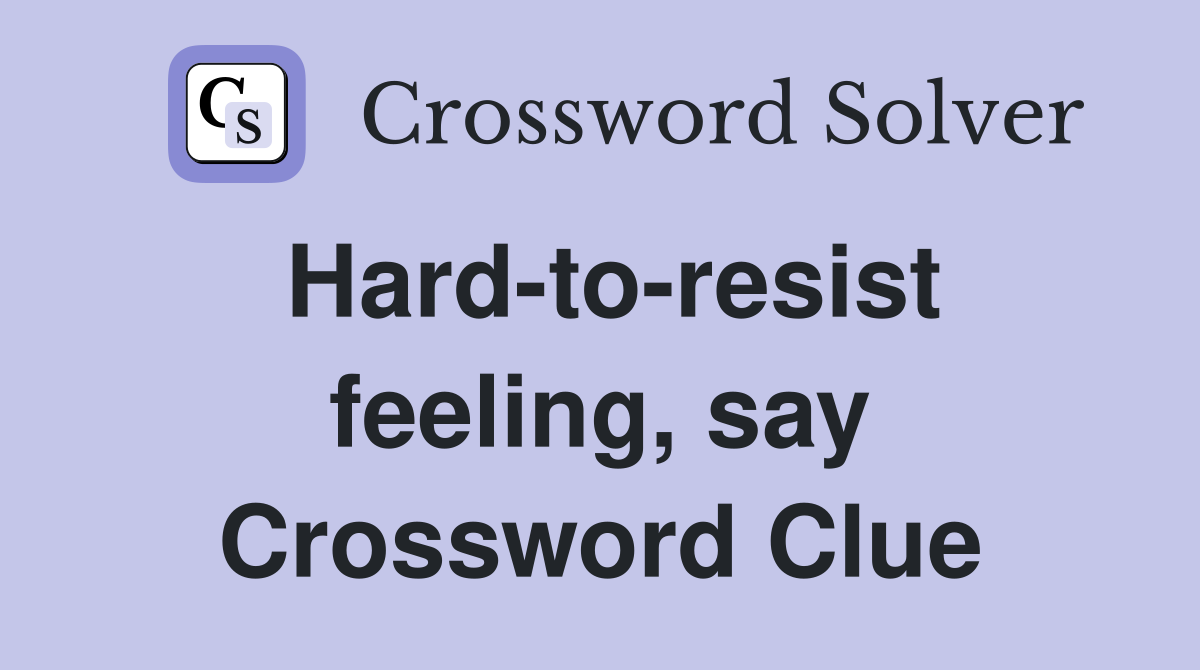Hard-to-resist feeling, say Crossword Clue