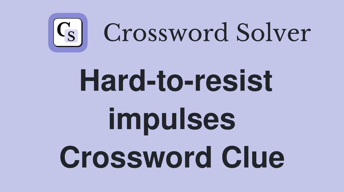Hard-to-resist impulses Crossword Clue