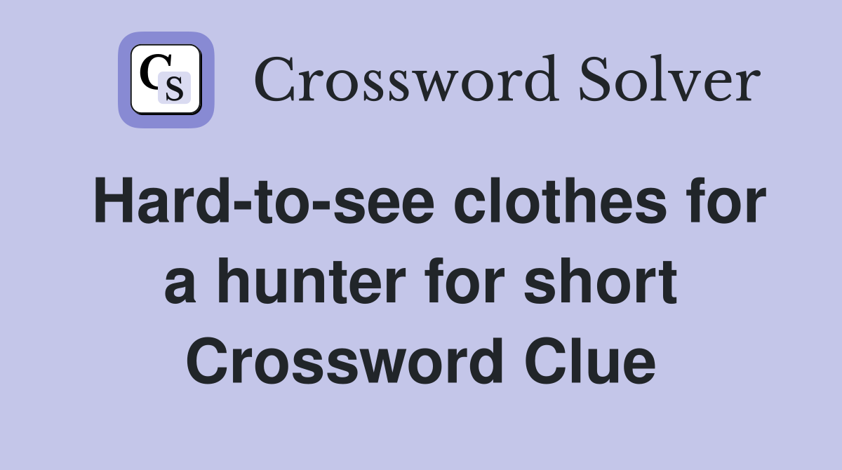 Hard-to-see clothes for a hunter for short Crossword Clue