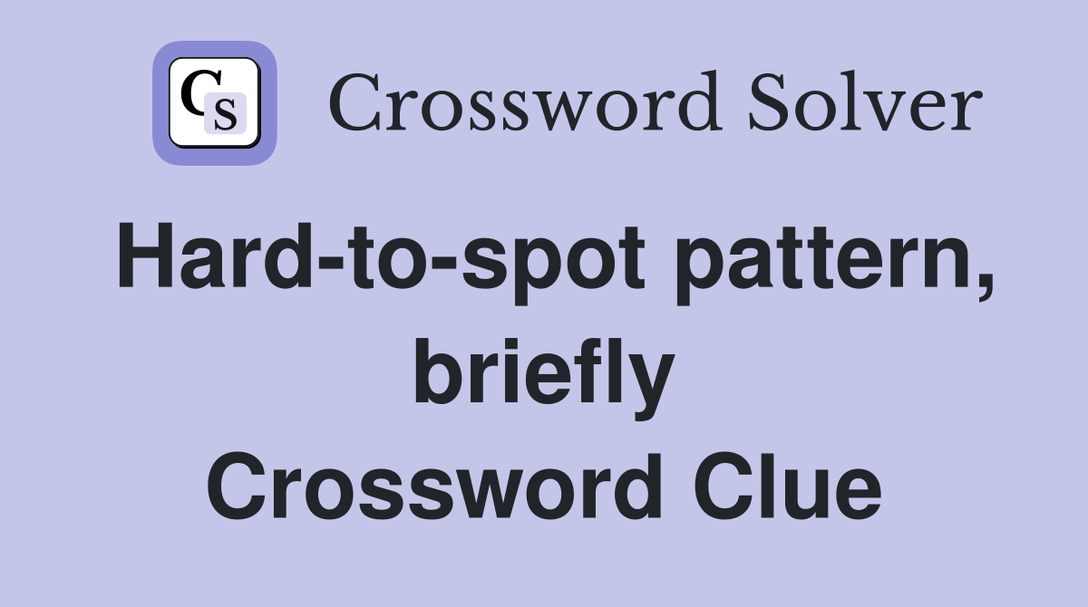 Hard-to-spot pattern, briefly Crossword Clue