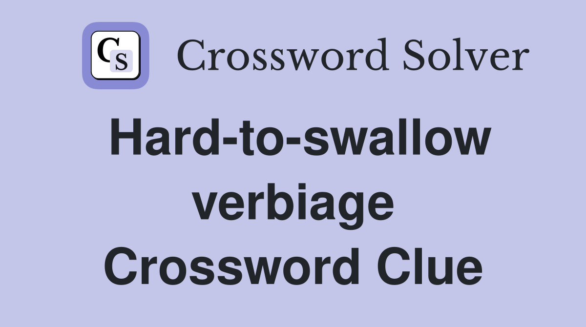 Hard-to-swallow verbiage Crossword Clue