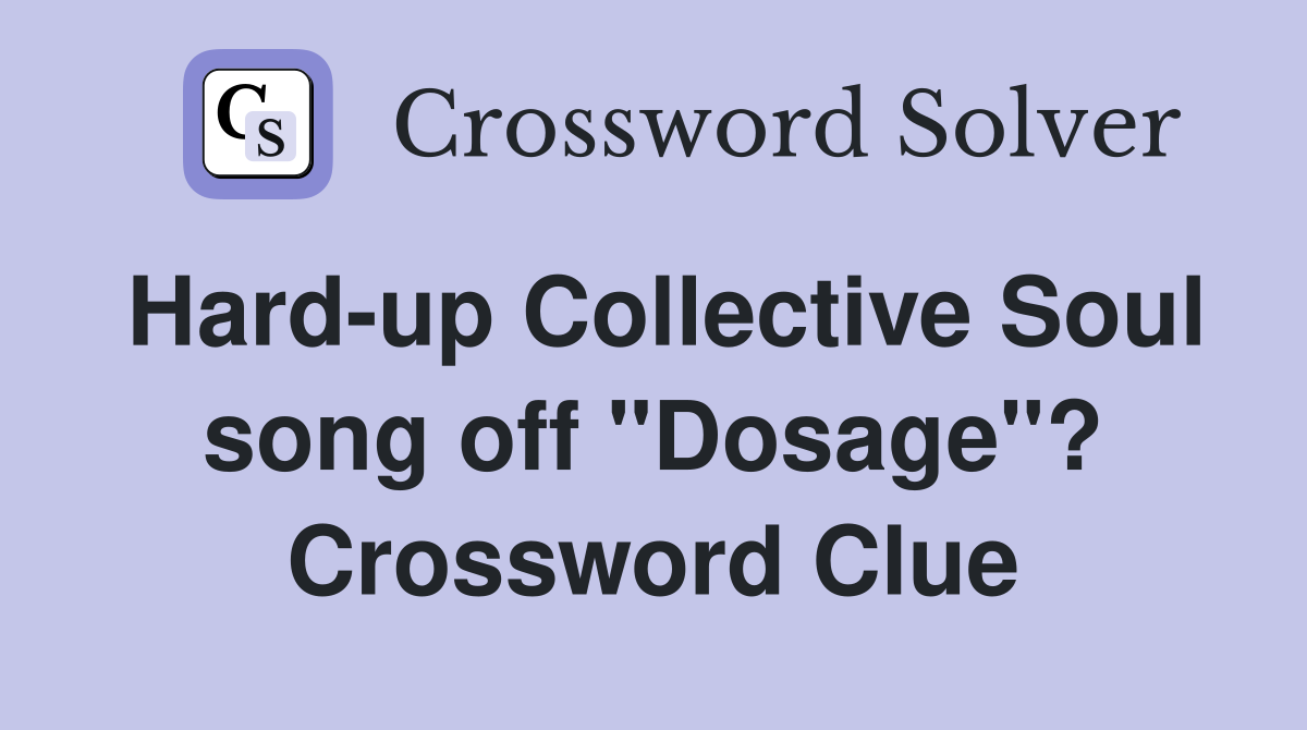 Hard-up Collective Soul song off "Dosage"? Crossword Clue