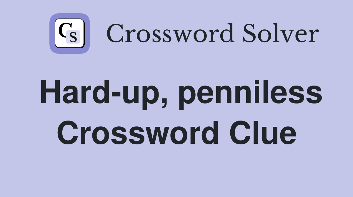 Hard-up, penniless Crossword Clue