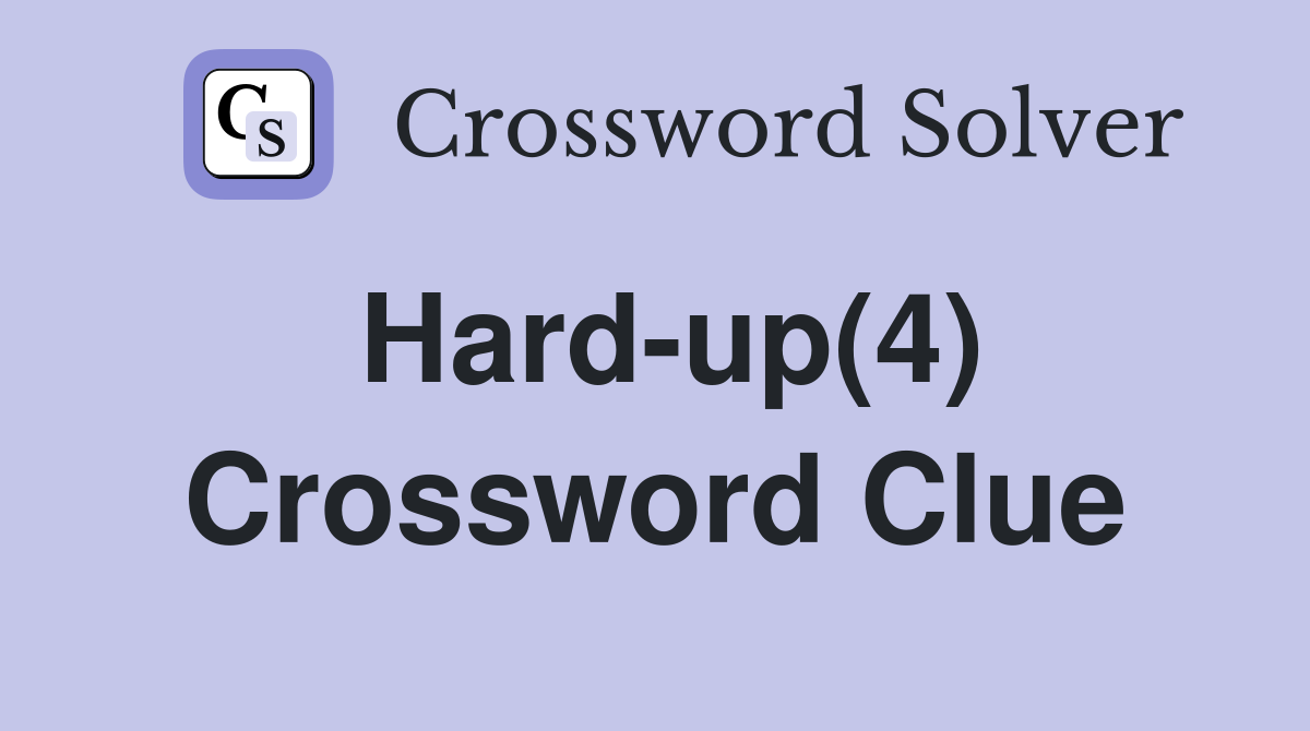 Hard-up(4) Crossword Clue