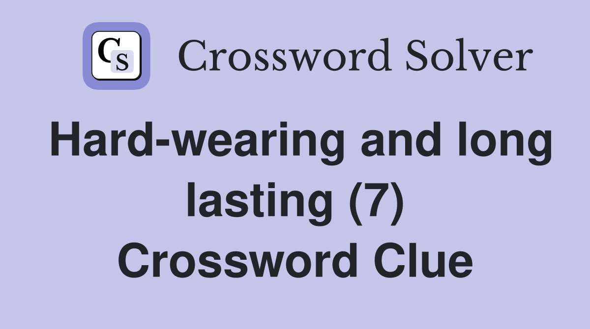 Hard-wearing and long lasting (7) Crossword Clue