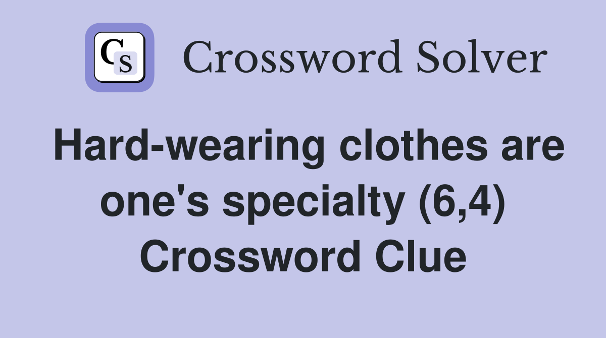 Hard-wearing clothes are one's specialty (6,4) Crossword Clue