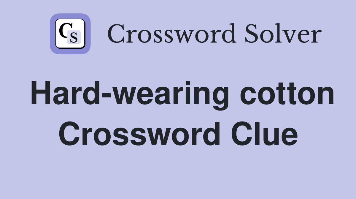 Hard-wearing cotton Crossword Clue