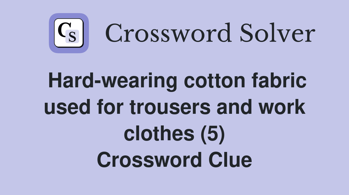 Hard-wearing cotton fabric used for trousers and work clothes (5) Crossword Clue