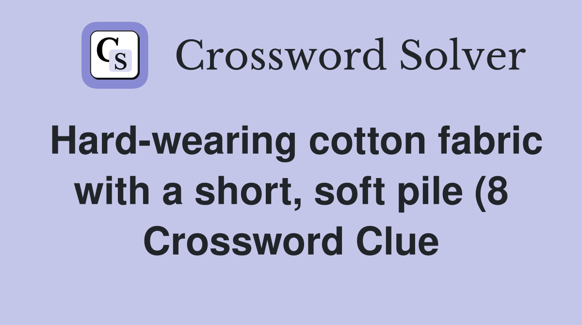 Hard wearing cotton fabric with a short soft pile (8) Crossword Clue Hard wearing cotton fabric with a short soft pile (8) Crossword Clue