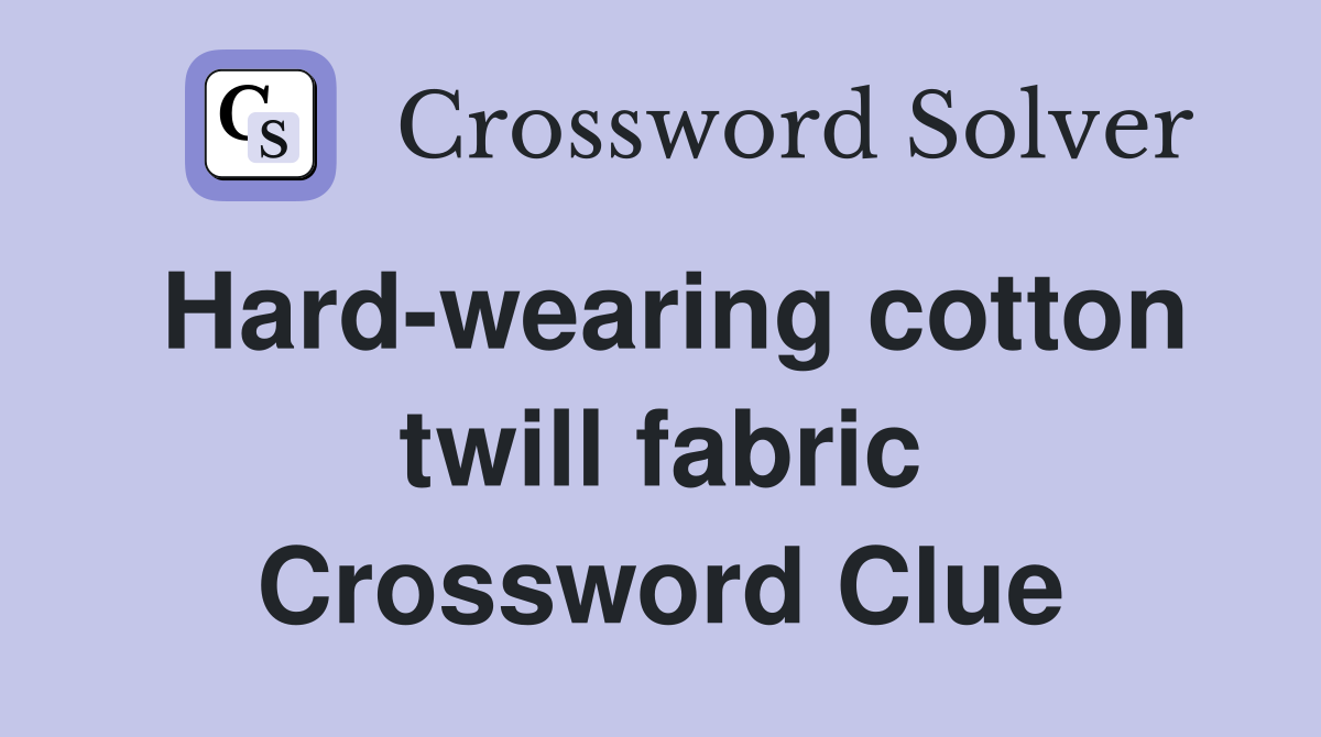 Hard-wearing cotton twill fabric Crossword Clue