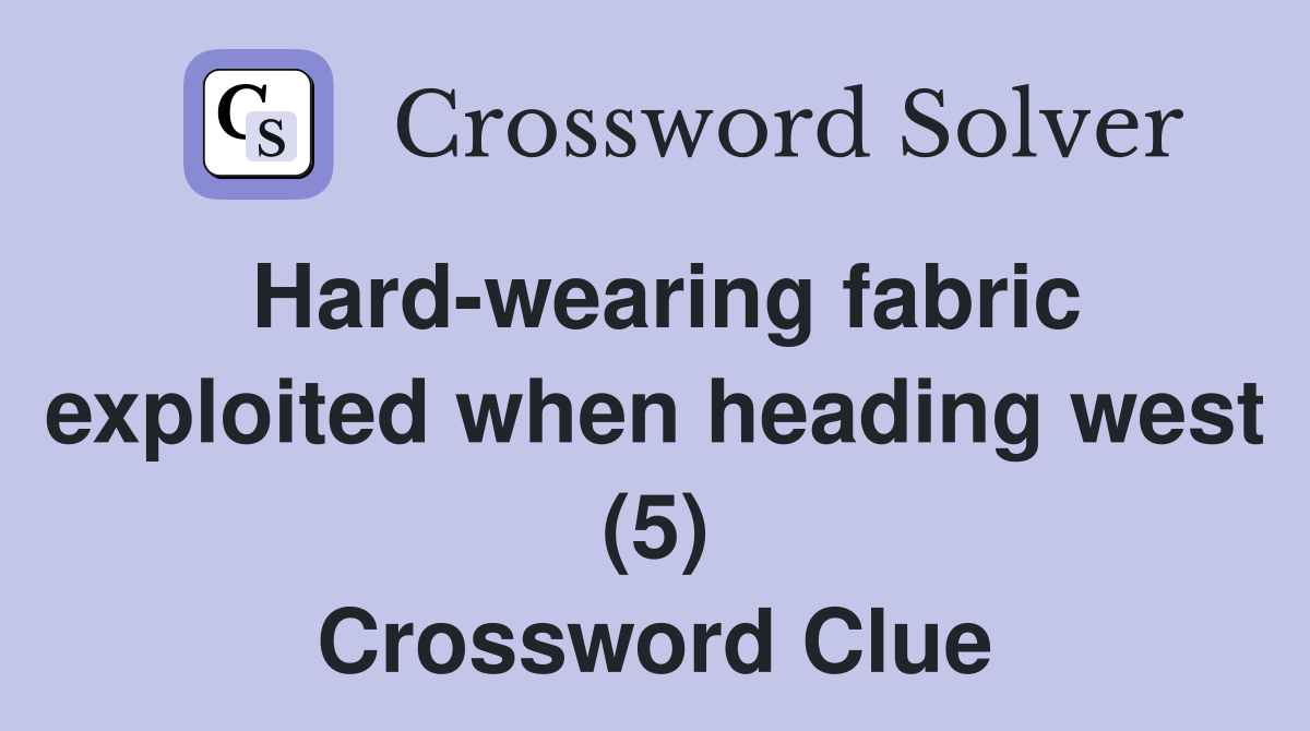 Hard-wearing fabric exploited when heading west (5) Crossword Clue