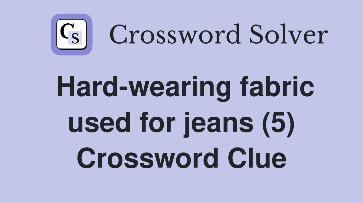 Hard-wearing fabric used for jeans (5) Crossword Clue