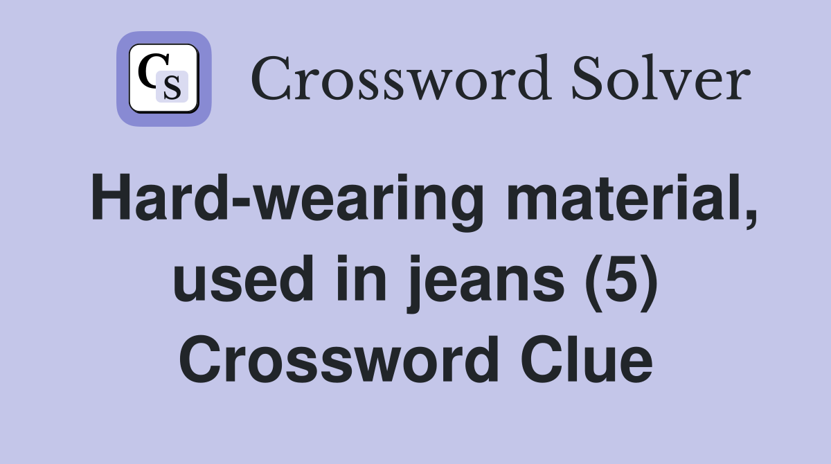 Hard-wearing material, used in jeans (5) Crossword Clue