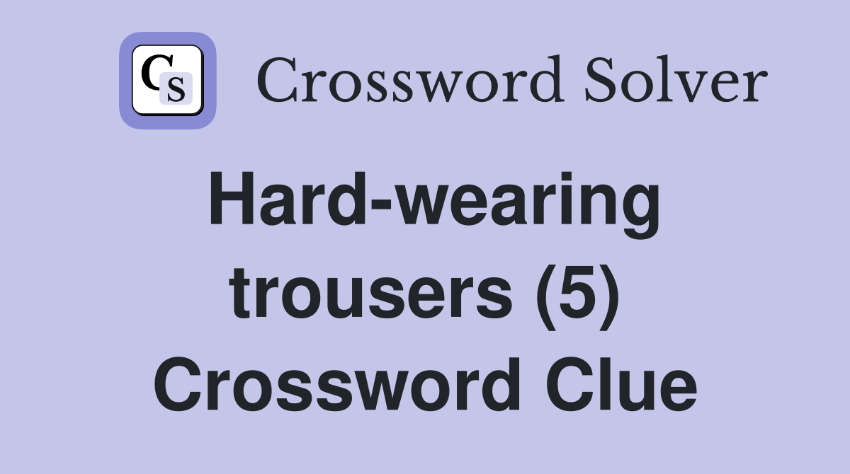 Hard-wearing trousers (5) Crossword Clue