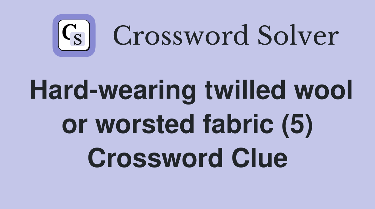 Hard-wearing twilled wool or worsted fabric (5) Crossword Clue