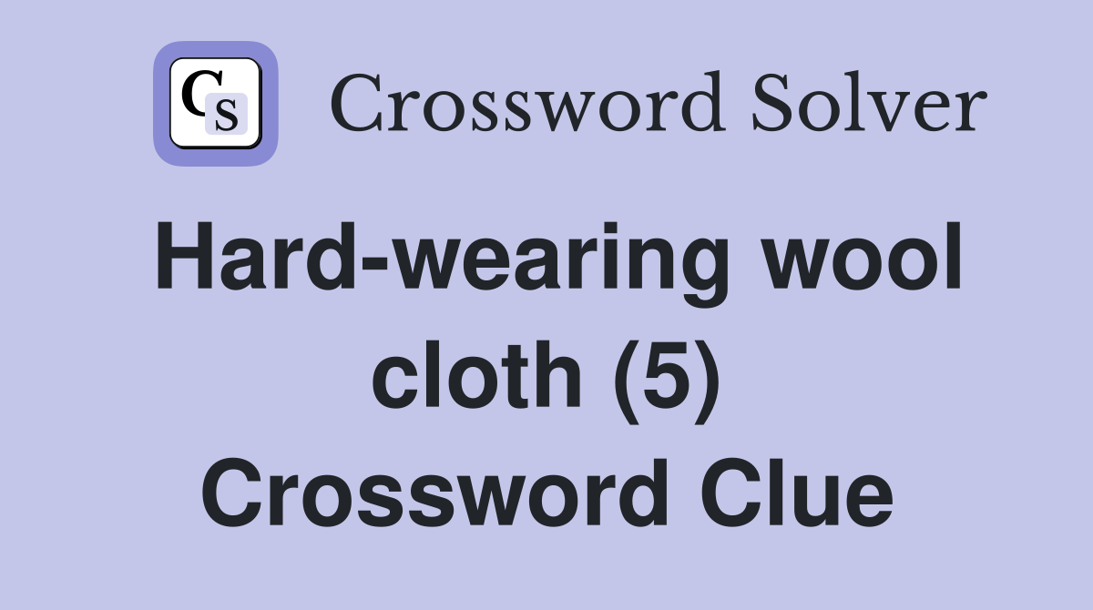 Hard-wearing wool cloth (5) Crossword Clue